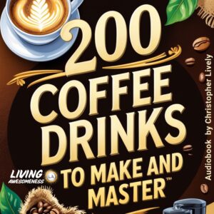 200 Coffee Drinks to Make and Master v6 3000X3000 Audiobook (1)